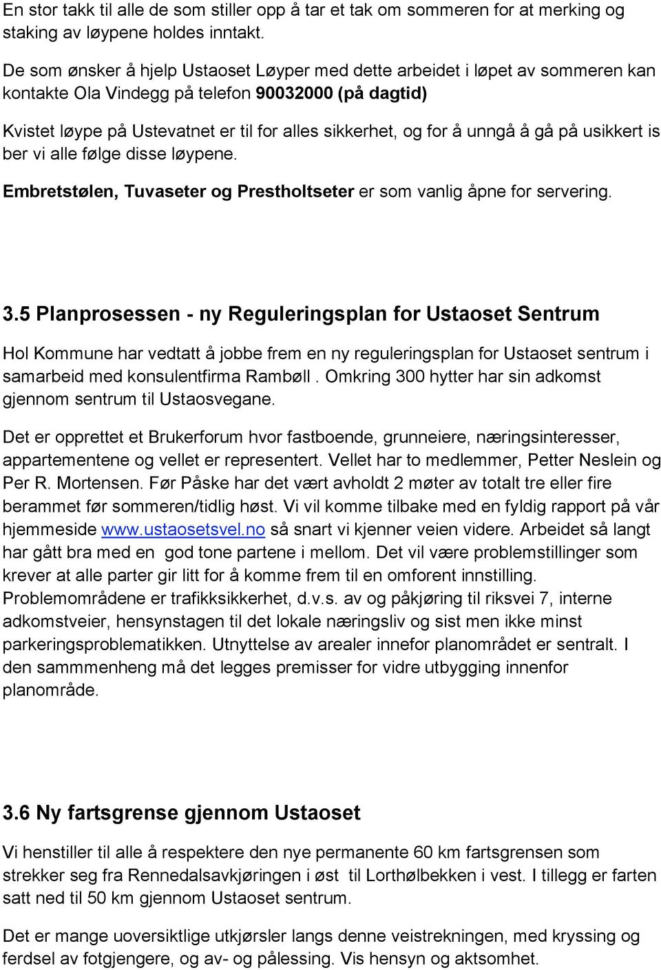 unngå å gå på usikkert is ber vi alle følge disse løypene. Embretstølen, Tuvaseter og Prestholtseter er som vanlig åpne for servering. 3.