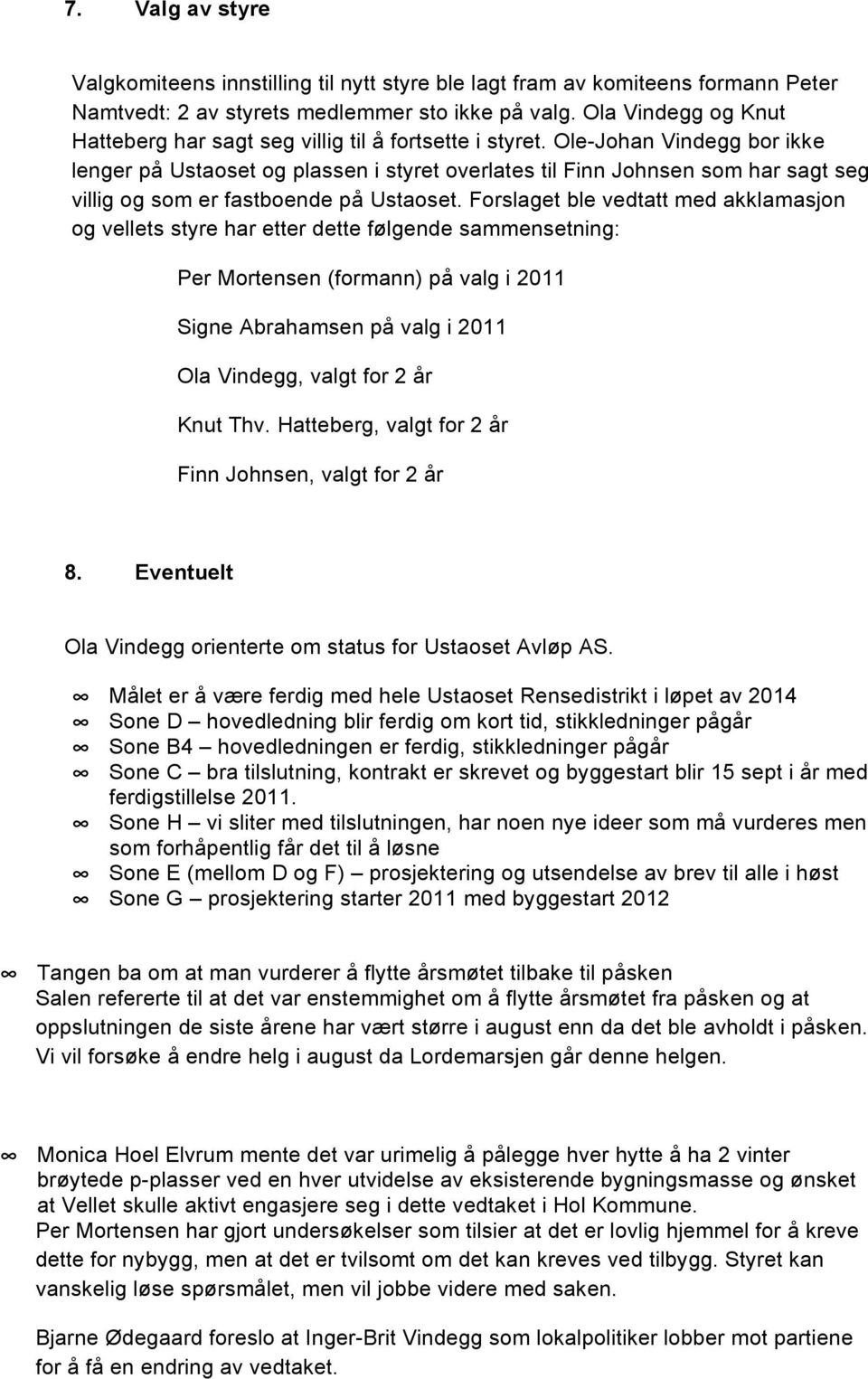 Ole-Johan Vindegg bor ikke lenger på Ustaoset og plassen i styret overlates til Finn Johnsen som har sagt seg villig og som er fastboende på Ustaoset.