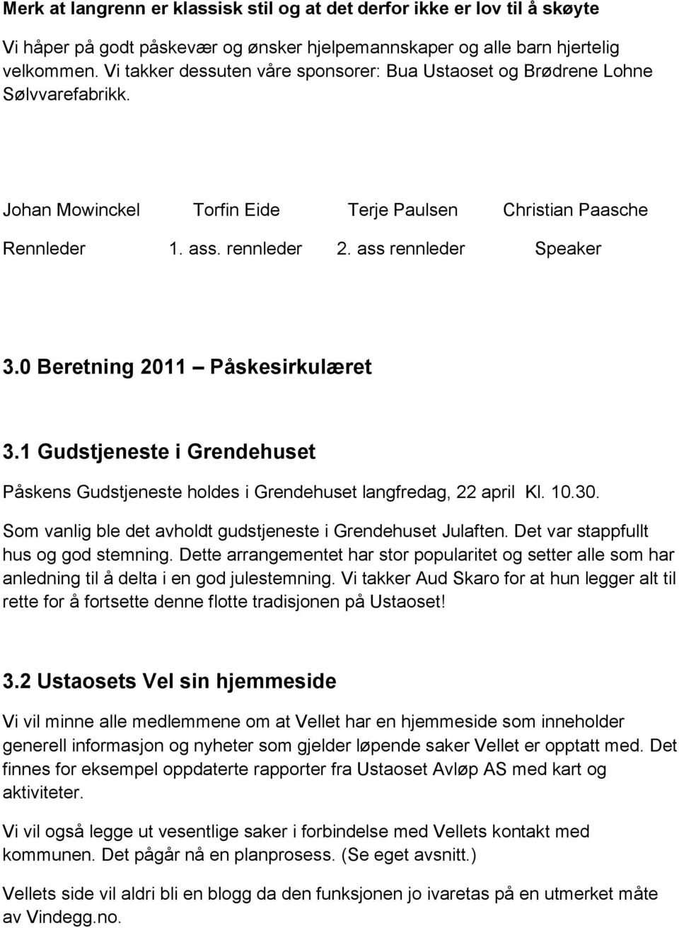 0 Beretning 2011 Påskesirkulæret 3.1 Gudstjeneste i Grendehuset Påskens Gudstjeneste holdes i Grendehuset langfredag, 22 april Kl. 10.30.