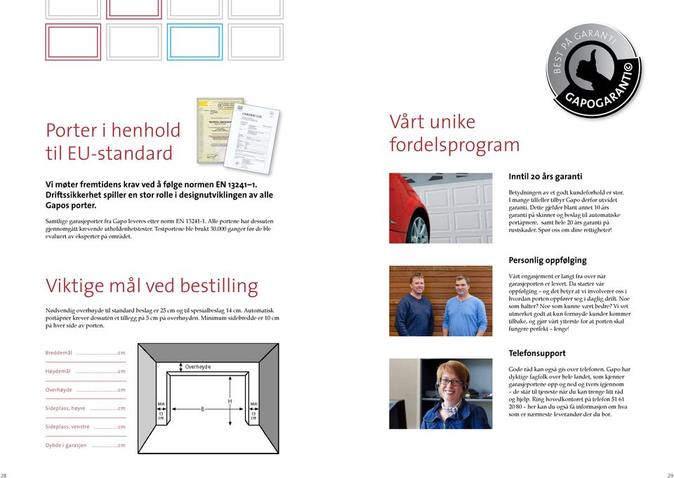 000 ganger før de ble evaluert av eksperter på området. Viktige mål ved bestilling Nødvendig overhøyde til standard beslag er 25 cm og til spesialbeslag 14 cm.