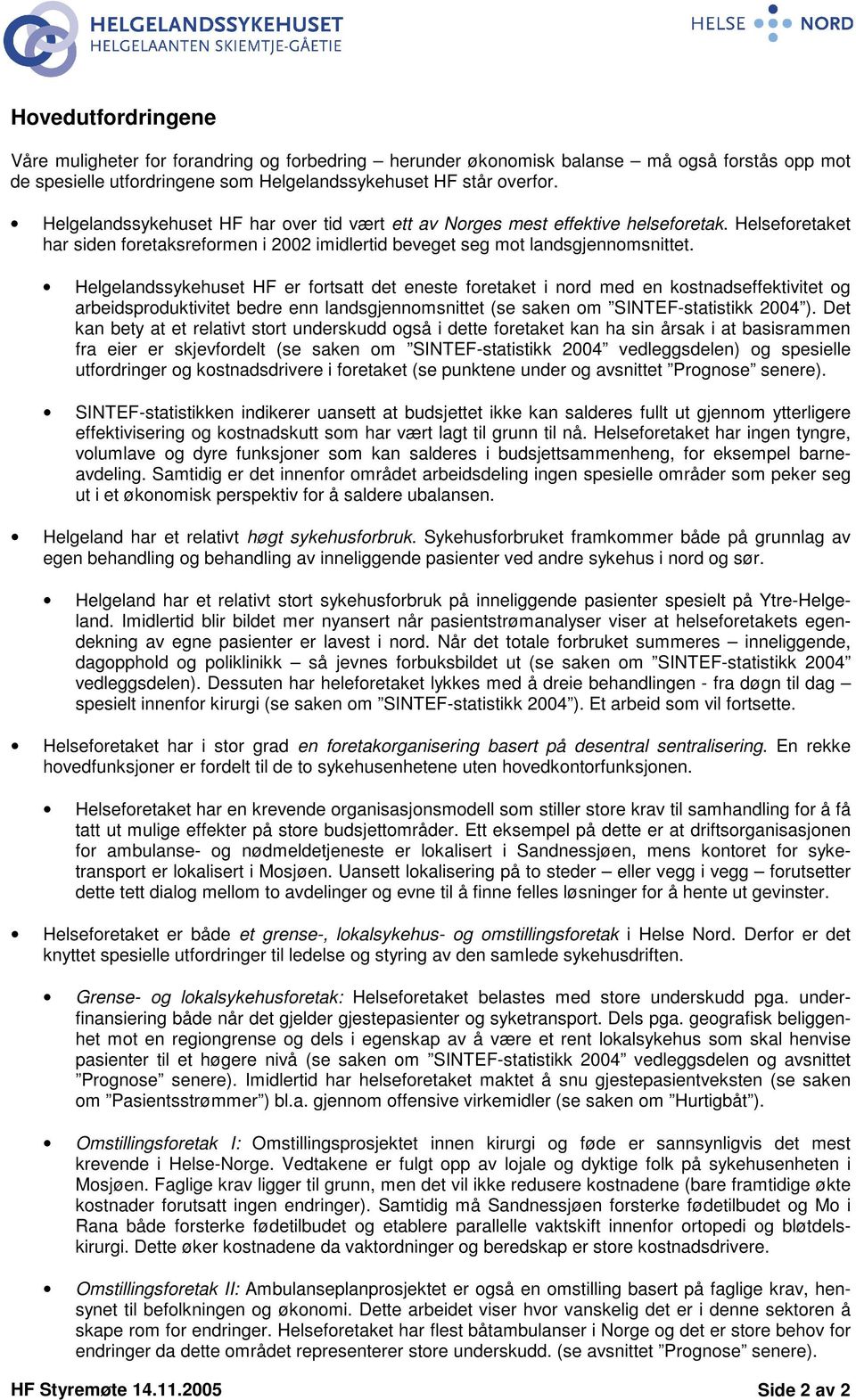 Helgelandssykehuset HF er fortsatt det eneste foretaket i nord med en kostnadseffektivitet og arbeidsproduktivitet bedre enn landsgjennomsnittet (se saken om SINTEF-statistikk 2004 ).