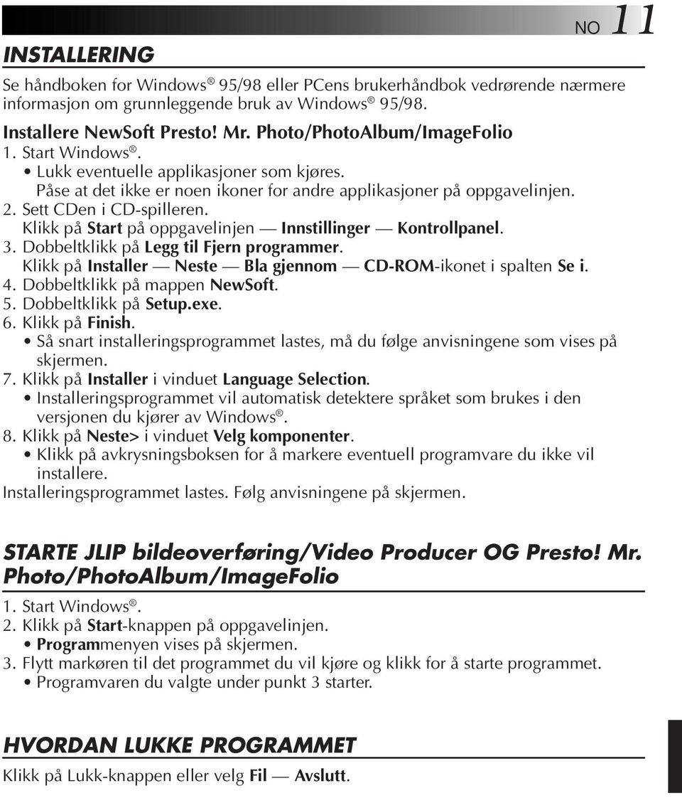 Klikk på Start på oppgavelinjen Innstillinger Kontrollpanel. 3. Dobbeltklikk på Legg til Fjern programmer. Klikk på Installer Neste Bla gjennom CD-ROM-ikonet i spalten Se i. 4.