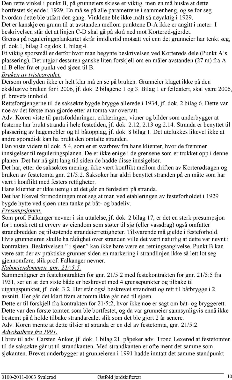 Det er kanskje en grunn til at avstanden mellom punktene D-A ikke er angitt i meter. I beskrivelsen står det at linjen C-D skal gå på skrå ned mot Korterød-gjerdet.