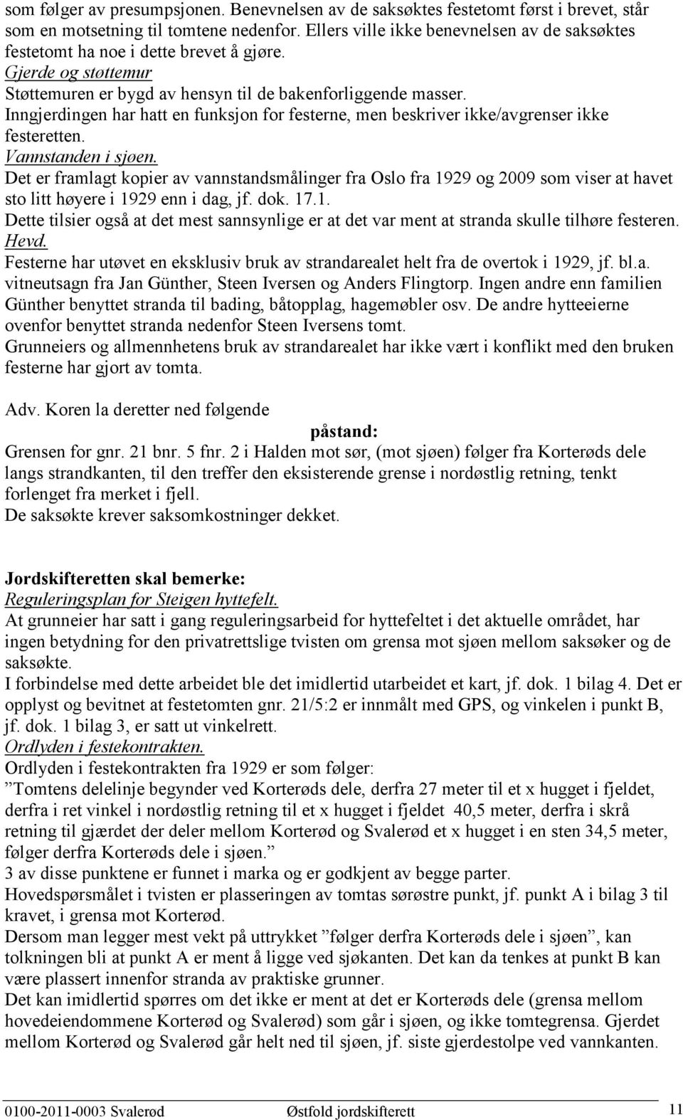 Inngjerdingen har hatt en funksjon for festerne, men beskriver ikke/avgrenser ikke festeretten. Vannstanden i sjøen.