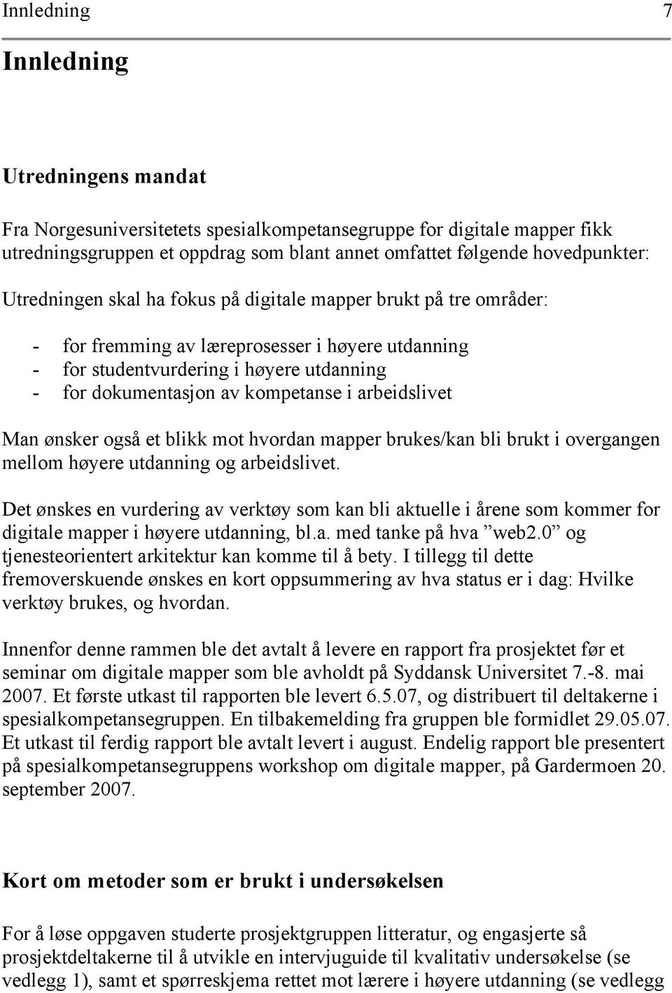 arbeidslivet Man ønsker også et blikk mot hvordan mapper brukes/kan bli brukt i overgangen mellom høyere utdanning og arbeidslivet.