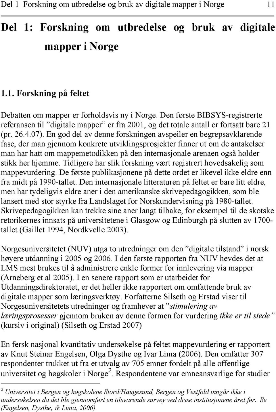 En god del av denne forskningen avspeiler en begrepsavklarende fase, der man gjennom konkrete utviklingsprosjekter finner ut om de antakelser man har hatt om mappemetodikken på den internasjonale