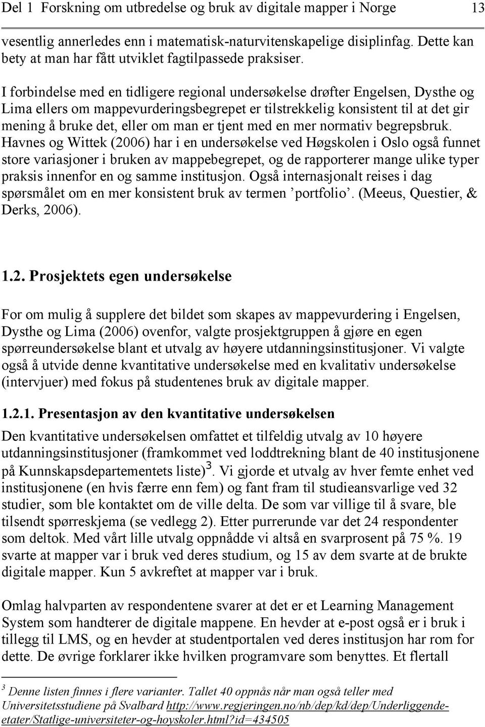 I forbindelse med en tidligere regional undersøkelse drøfter Engelsen, Dysthe og Lima ellers om mappevurderingsbegrepet er tilstrekkelig konsistent til at det gir mening å bruke det, eller om man er