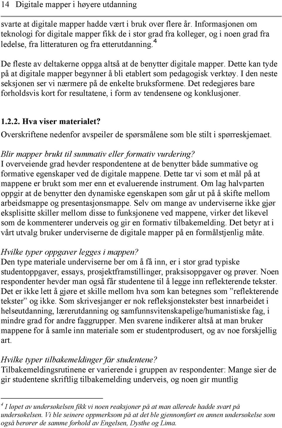 4 De fleste av deltakerne oppga altså at de benytter digitale mapper. Dette kan tyde på at digitale mapper begynner å bli etablert som pedagogisk verktøy.