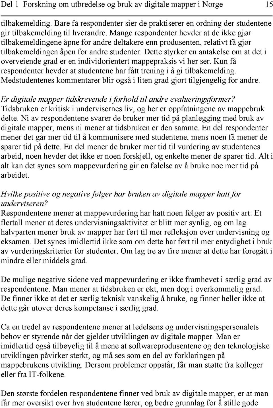 Dette styrker en antakelse om at det i overveiende grad er en individorientert mappepraksis vi her ser. Kun få respondenter hevder at studentene har fått trening i å gi tilbakemelding.