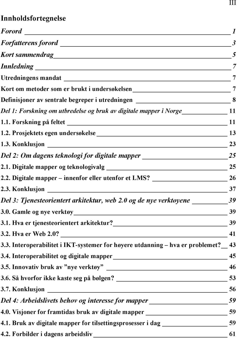 1.3. Konklusjon 23 Del 2: Om dagens teknologi for digitale mapper 25 2.1. Digitale mapper og teknologivalg 25 2.2. Digitale mapper innenfor eller utenfor et LMS? 26 2.3. Konklusjon 37 Del 3: Tjenesteorientert arkitektur, web 2.