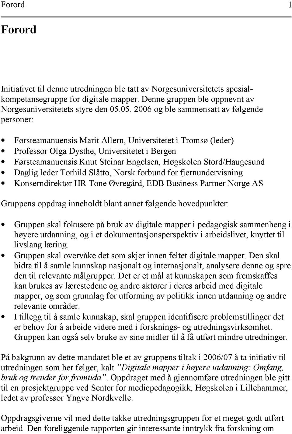 Høgskolen Stord/Haugesund Daglig leder Torhild Slåtto, Norsk forbund for fjernundervisning Konserndirektør HR Tone Øvregård, EDB Business Partner Norge AS Gruppens oppdrag inneholdt blant annet