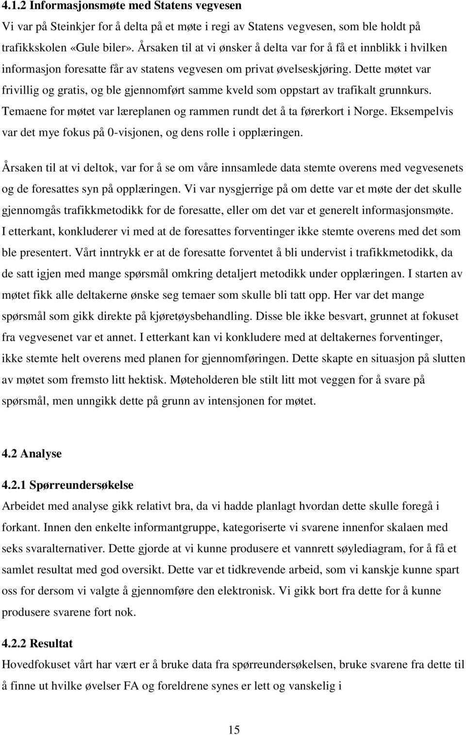 Dette møtet var frivillig og gratis, og ble gjennomført samme kveld som oppstart av trafikalt grunnkurs. Temaene for møtet var læreplanen og rammen rundt det å ta førerkort i Norge.