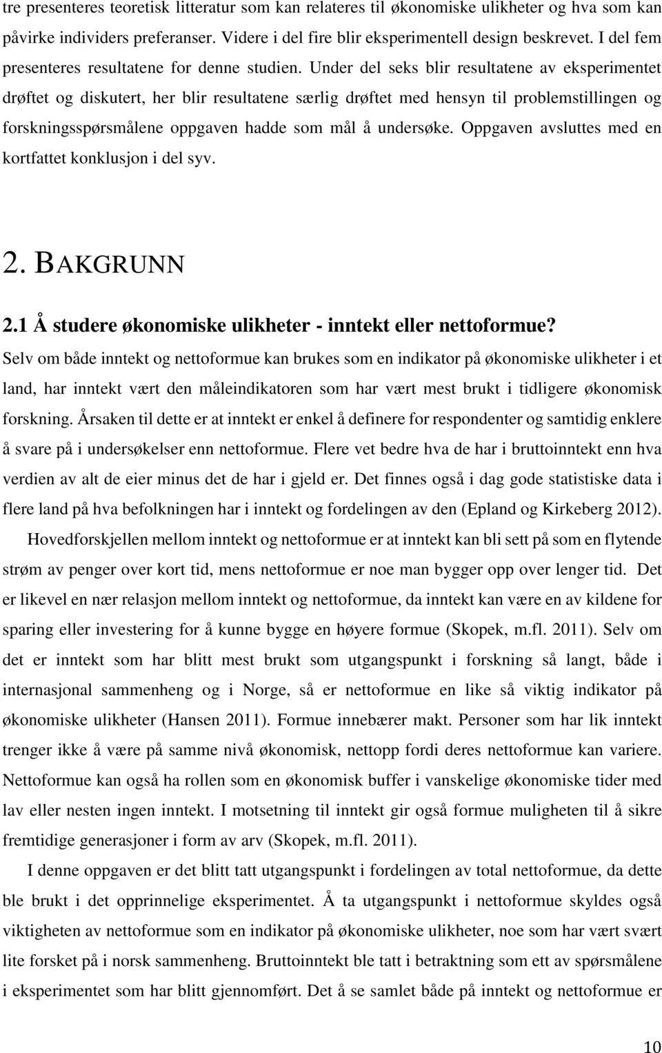 Under del seks blir resultatene av eksperimentet drøftet og diskutert, her blir resultatene særlig drøftet med hensyn til problemstillingen og forskningsspørsmålene oppgaven hadde som mål å undersøke.