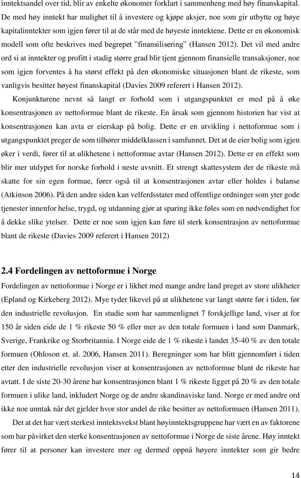 Dette er en økonomisk modell som ofte beskrives med begrepet finansilisering (Hansen 2012).