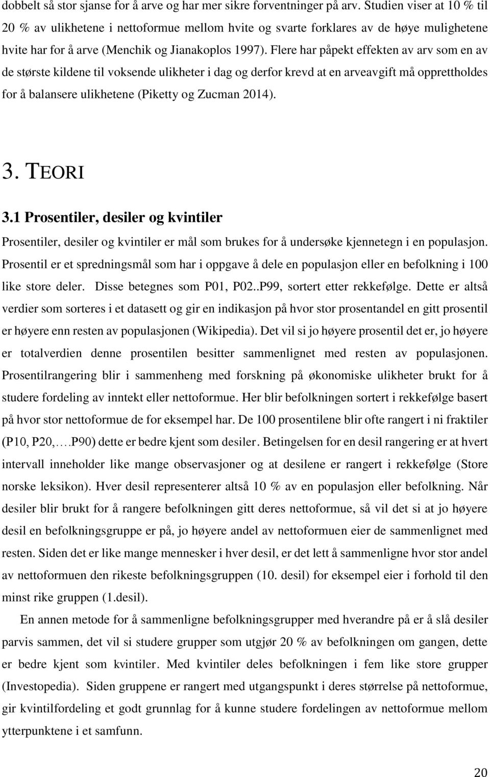 Flere har påpekt effekten av arv som en av de største kildene til voksende ulikheter i dag og derfor krevd at en arveavgift må opprettholdes for å balansere ulikhetene (Piketty og Zucman 2014). 3.