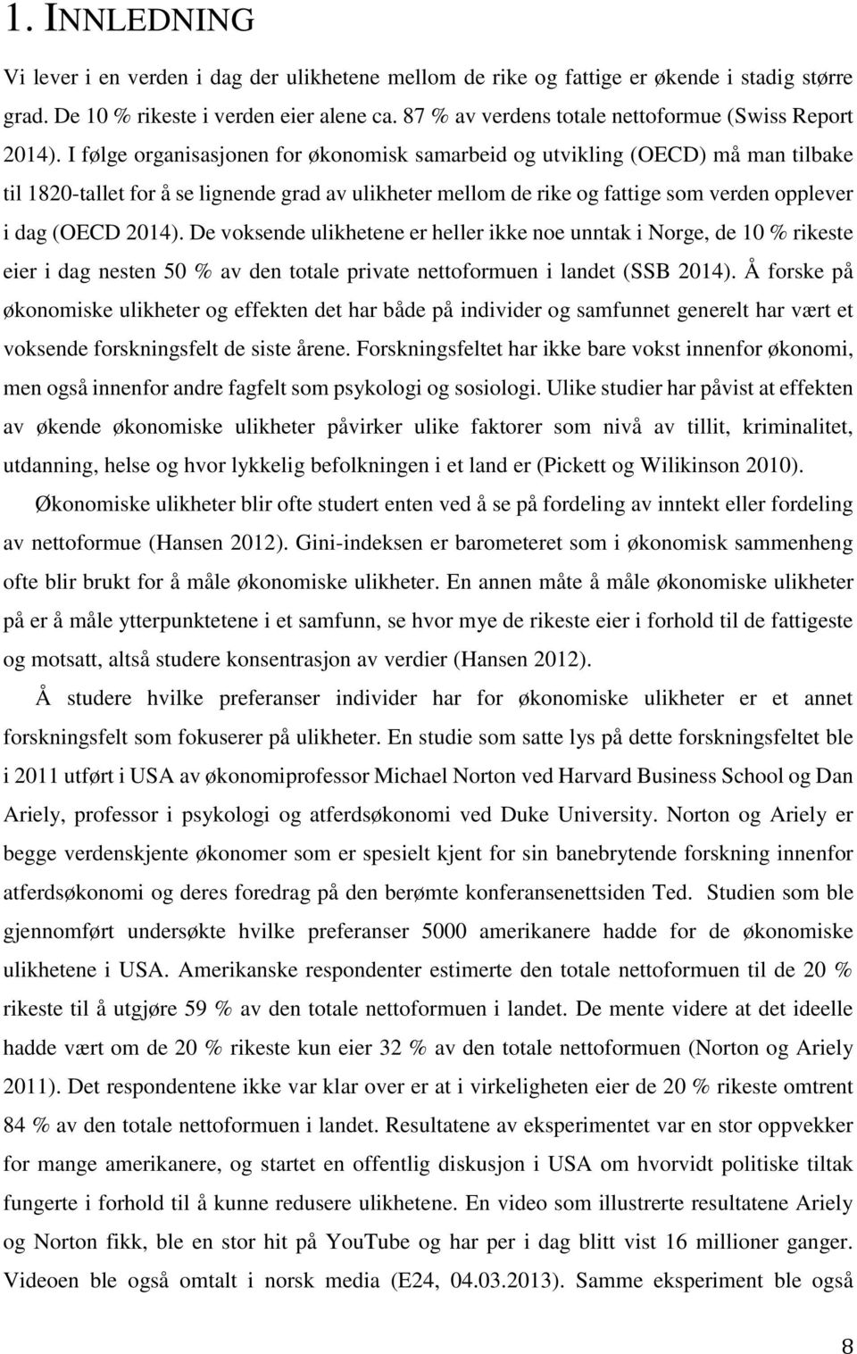 I følge organisasjonen for økonomisk samarbeid og utvikling (OECD) må man tilbake til 1820-tallet for å se lignende grad av ulikheter mellom de rike og fattige som verden opplever i dag (OECD 2014).