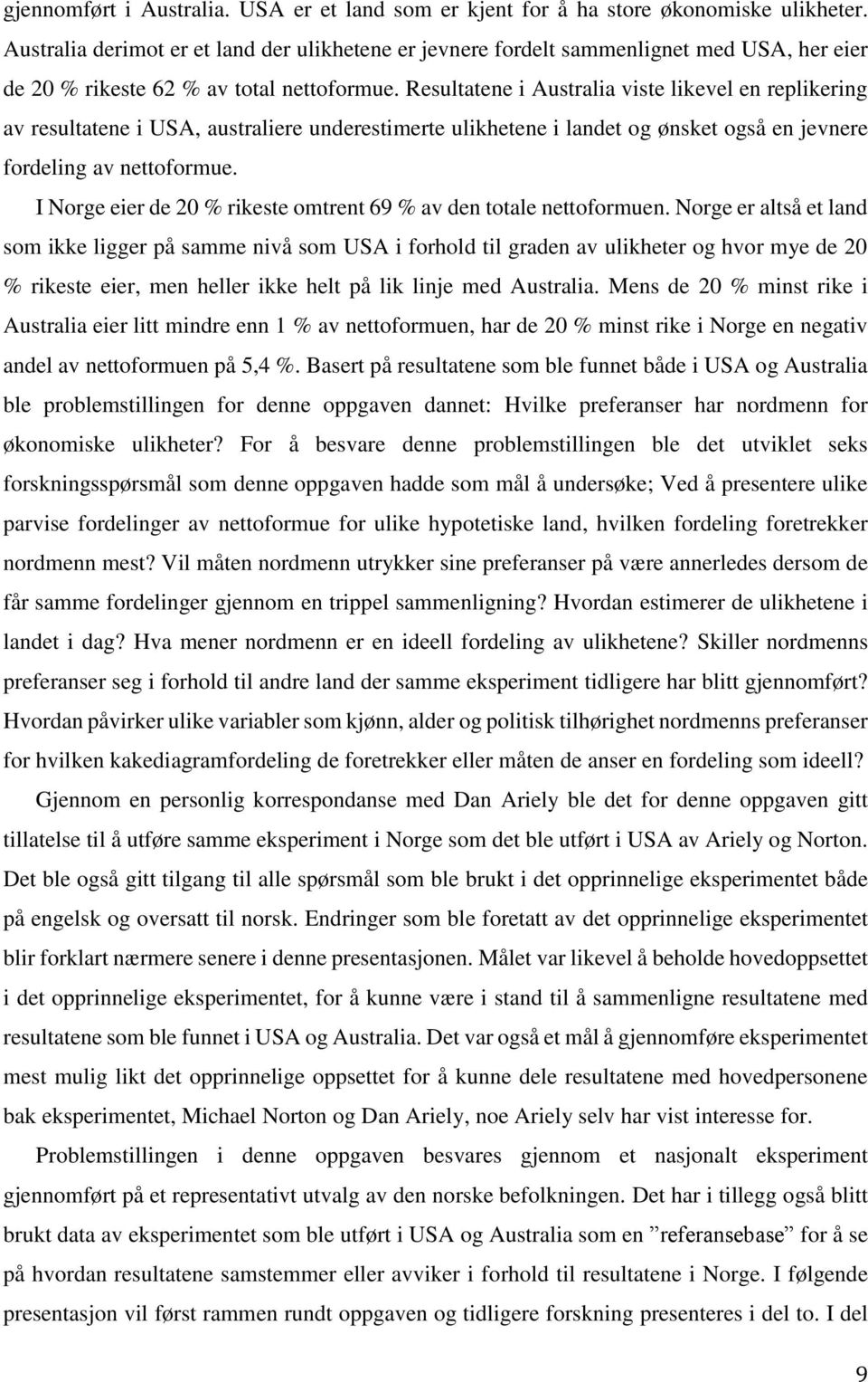 Resultatene i Australia viste likevel en replikering av resultatene i USA, australiere underestimerte ulikhetene i landet og ønsket også en jevnere fordeling av nettoformue.