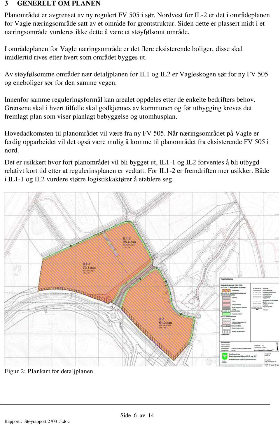 I områdeplanen for Vagle næringsområde er det flere eksisterende boliger, disse skal imidlertid rives etter hvert som området bygges ut.