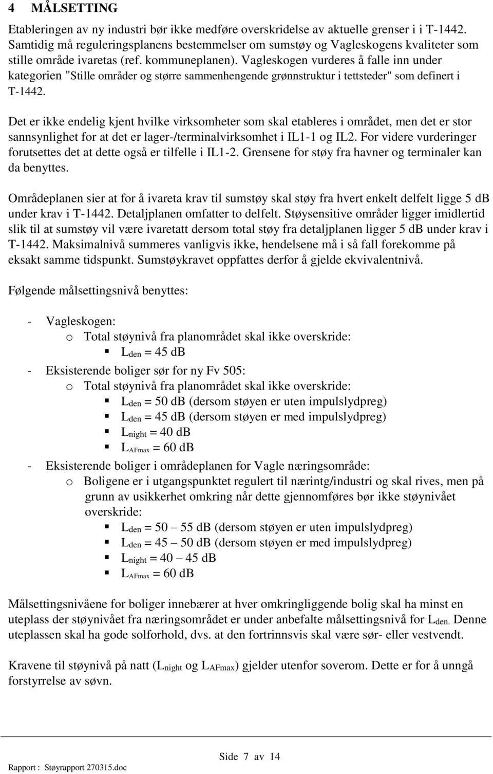 Vagleskogen vurderes å falle inn under kategorien "Stille områder og større sammenhengende grønnstruktur i tettsteder" som definert i T-1442.