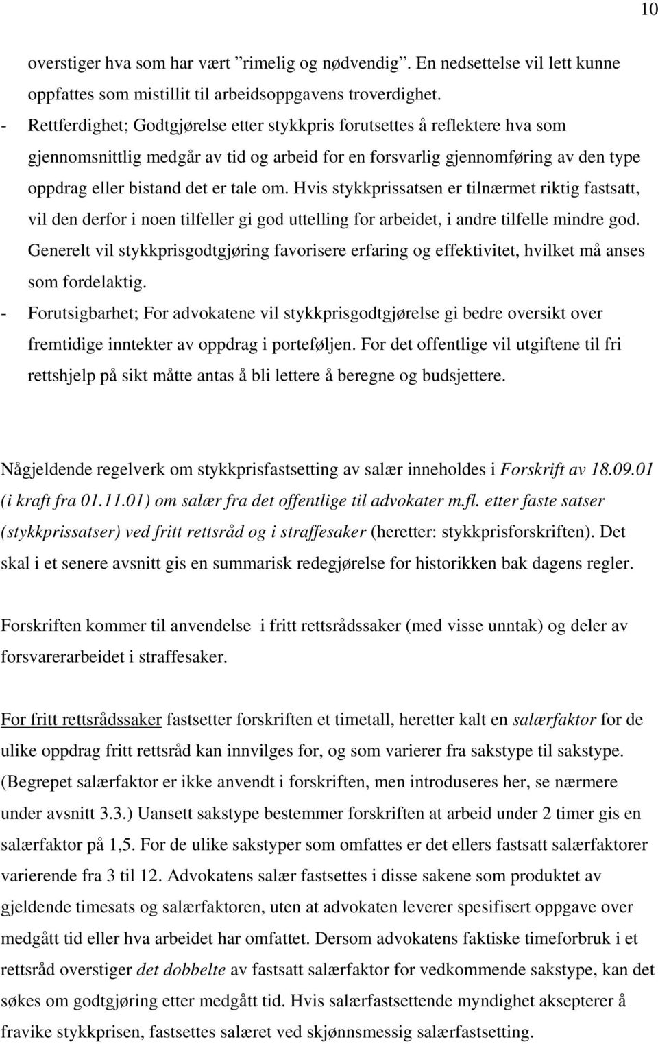 Hvis stykkprissatsen er tilnærmet riktig fastsatt, vil den derfor i noen tilfeller gi god uttelling for arbeidet, i andre tilfelle mindre god.