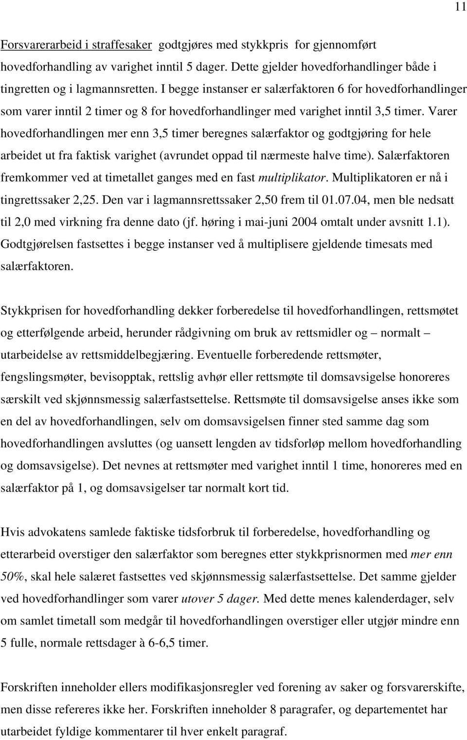 Varer hovedforhandlingen mer enn 3,5 timer beregnes salærfaktor og godtgjøring for hele arbeidet ut fra faktisk varighet (avrundet oppad til nærmeste halve time).