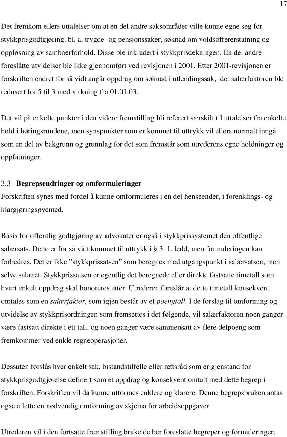 Etter 2001-revisjonen er forskriften endret for så vidt angår oppdrag om søknad i utlendingssak, idet salærfaktoren ble redusert fra 5 til 3 med virkning fra 01.01.03.