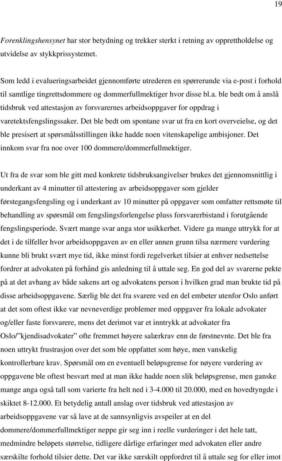 Det ble bedt om spontane svar ut fra en kort overveielse, og det ble presisert at spørsmålsstillingen ikke hadde noen vitenskapelige ambisjoner.