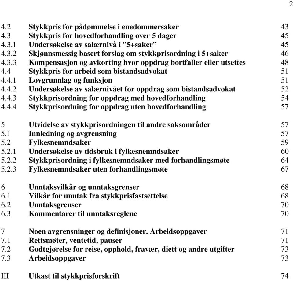 4.3 Stykkprisordning for oppdrag med hovedforhandling 54 4.4.4 Stykkprisordning for oppdrag uten hovedforhandling 57 5 Utvidelse av stykkprisordningen til andre saksområder 57 5.