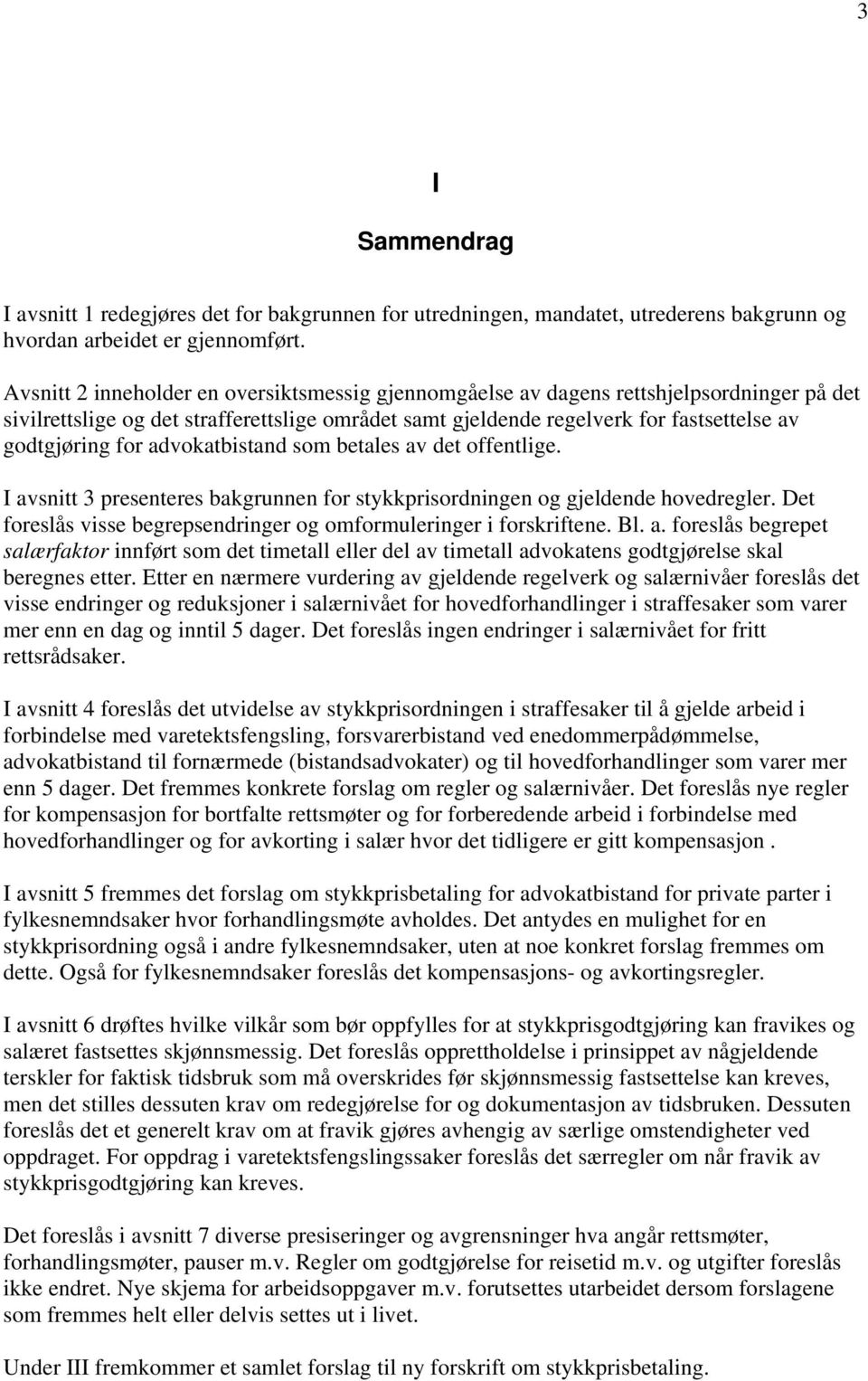 advokatbistand som betales av det offentlige. I avsnitt 3 presenteres bakgrunnen for stykkprisordningen og gjeldende hovedregler. Det foreslås visse begrepsendringer og omformuleringer i forskriftene.