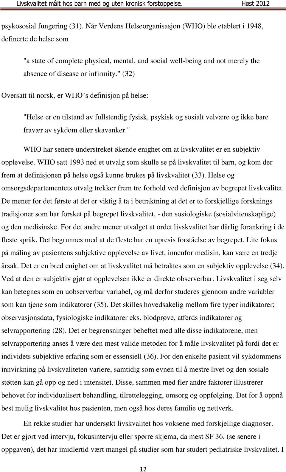 " (32) Oversatt til norsk, er WHO s definisjon på helse: "Helse er en tilstand av fullstendig fysisk, psykisk og sosialt velvære og ikke bare fravær av sykdom eller skavanker.