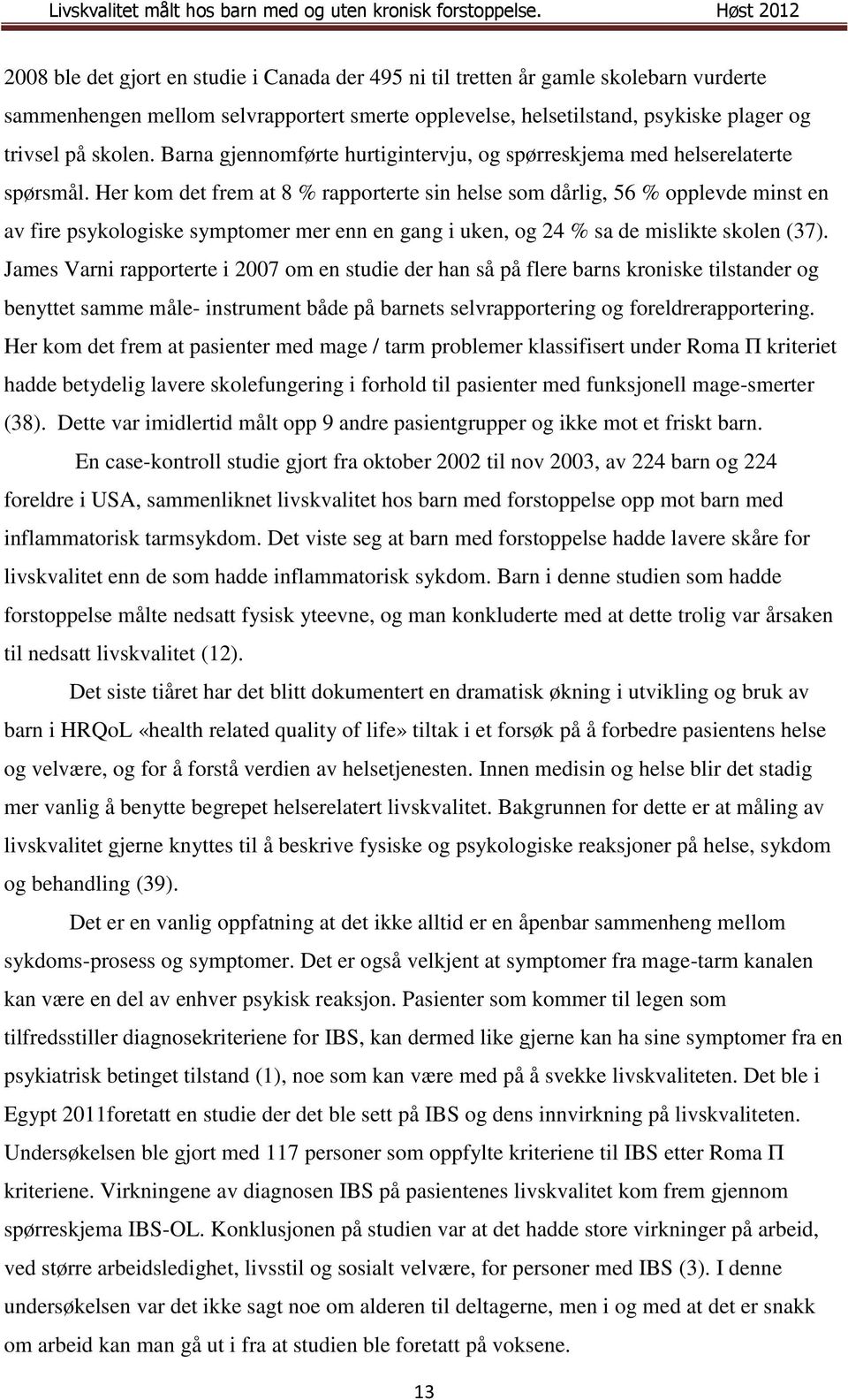 Her kom det frem at 8 % rapporterte sin helse som dårlig, 56 % opplevde minst en av fire psykologiske symptomer mer enn en gang i uken, og 24 % sa de mislikte skolen (37).