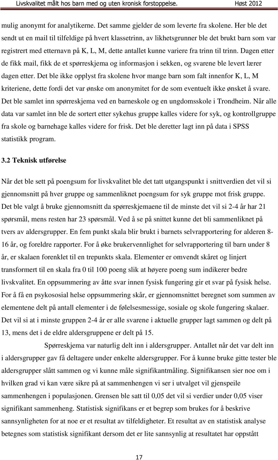 Dagen etter de fikk mail, fikk de et spørreskjema og informasjon i sekken, og svarene ble levert lærer dagen etter.