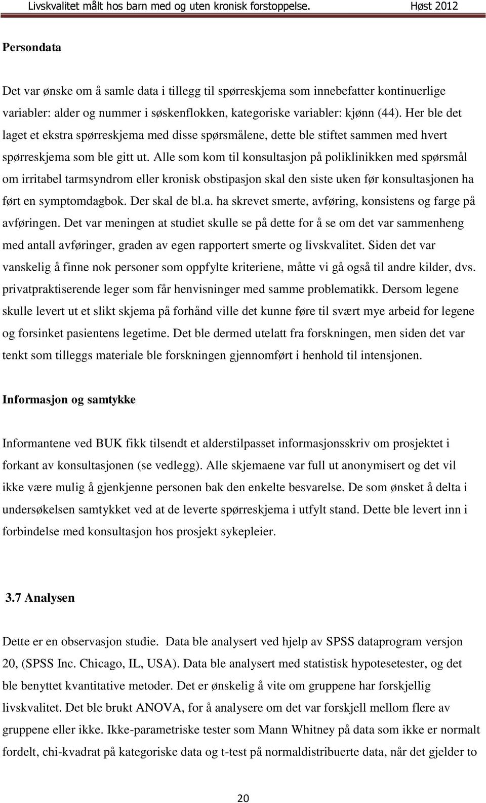 Alle som kom til konsultasjon på poliklinikken med spørsmål om irritabel tarmsyndrom eller kronisk obstipasjon skal den siste uken før konsultasjonen ha ført en symptomdagbok. Der skal de bl.a. ha skrevet smerte, avføring, konsistens og farge på avføringen.