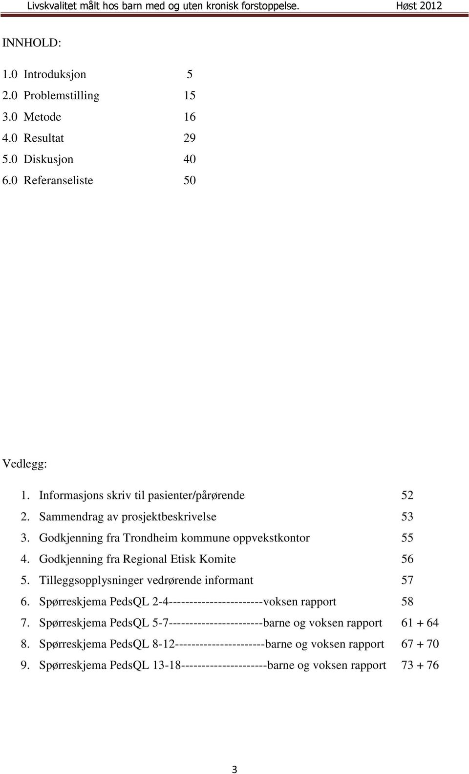 Godkjenning fra Regional Etisk Komite 56 5. Tilleggsopplysninger vedrørende informant 57 6. Spørreskjema PedsQL 2-4-----------------------voksen rapport 58 7.