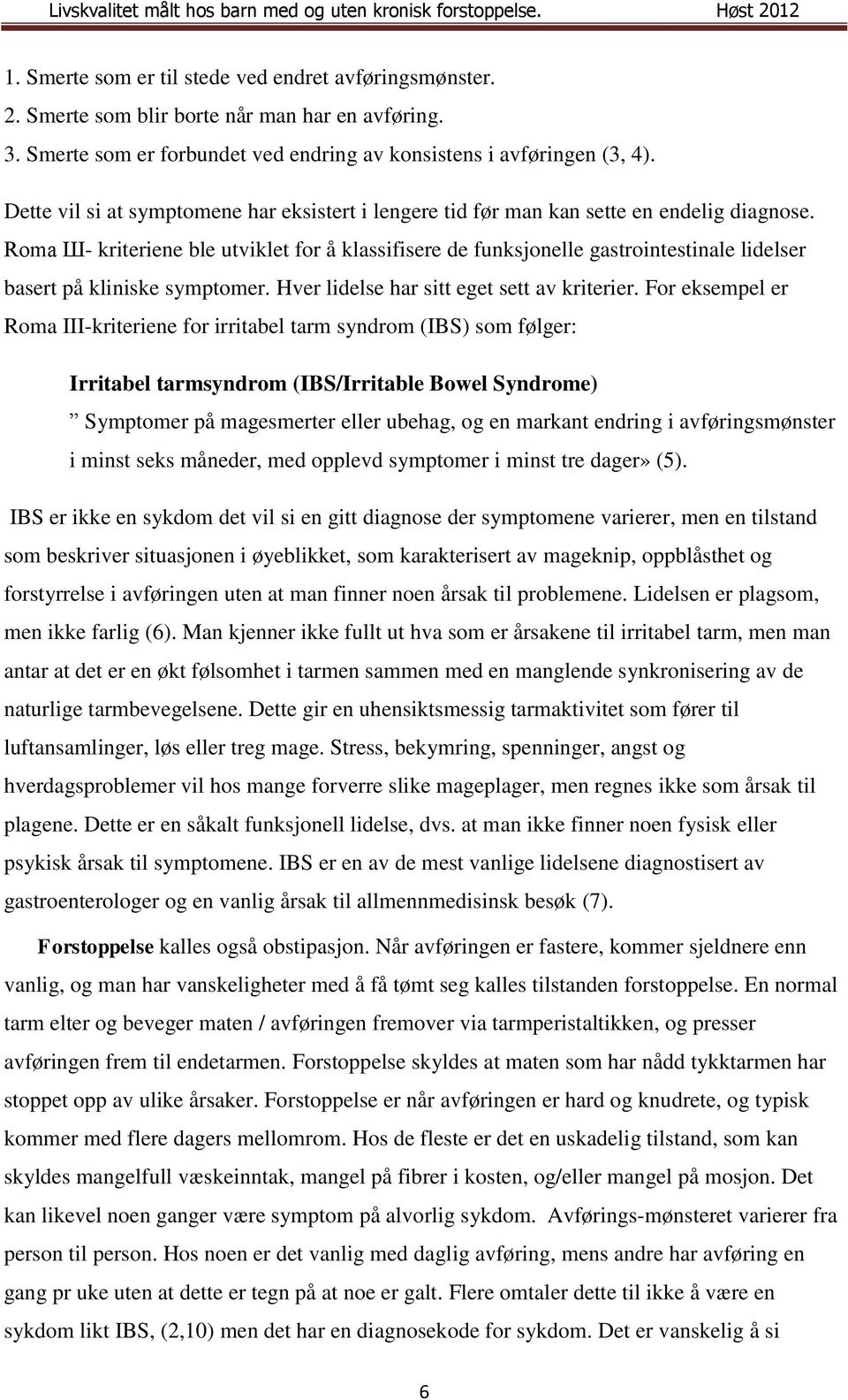 Roma Ш- kriteriene ble utviklet for å klassifisere de funksjonelle gastrointestinale lidelser basert på kliniske symptomer. Hver lidelse har sitt eget sett av kriterier.