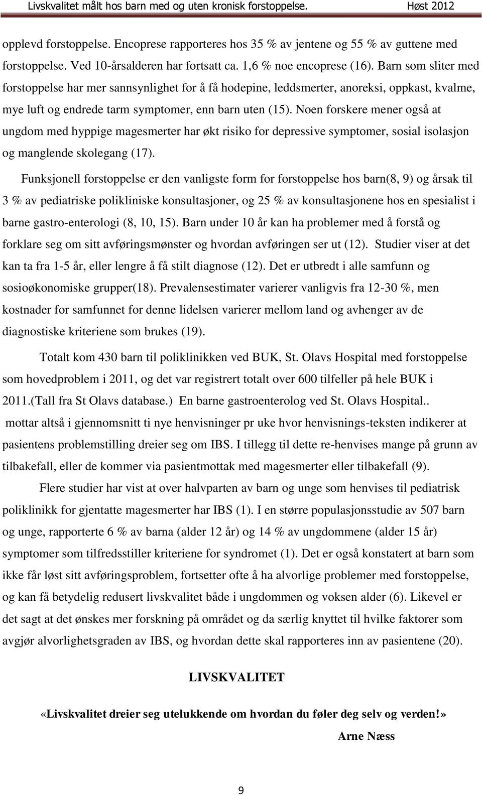 Noen forskere mener også at ungdom med hyppige magesmerter har økt risiko for depressive symptomer, sosial isolasjon og manglende skolegang (17).