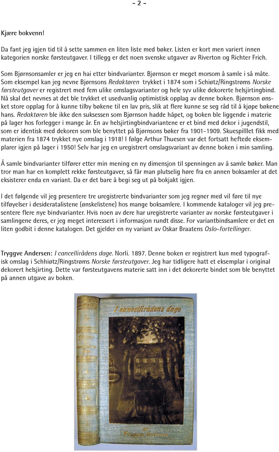 Som eksempel kan jeg nevne Bjørnsons Redaktøren trykket i 1874 som i Schiøtz/Ringstrøms Norske førsteutgaver er registrert med fem ulike omslagsvarianter og hele syv ulike dekorerte helsjirtingbind.