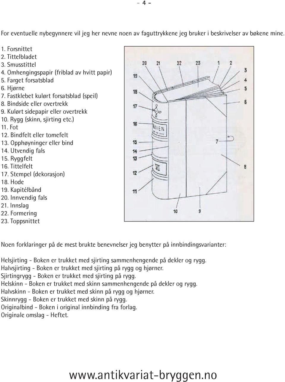 Rygg (skinn, sjirting etc.) 11. Fot 12. Bindfelt eller tomefelt 13. Opphøyninger eller bind 14. Utvendig fals 15. Ryggfelt 16. Tittelfelt 17. Stempel (dekorasjon) 18. Hode 19. Kapitélbånd 20.