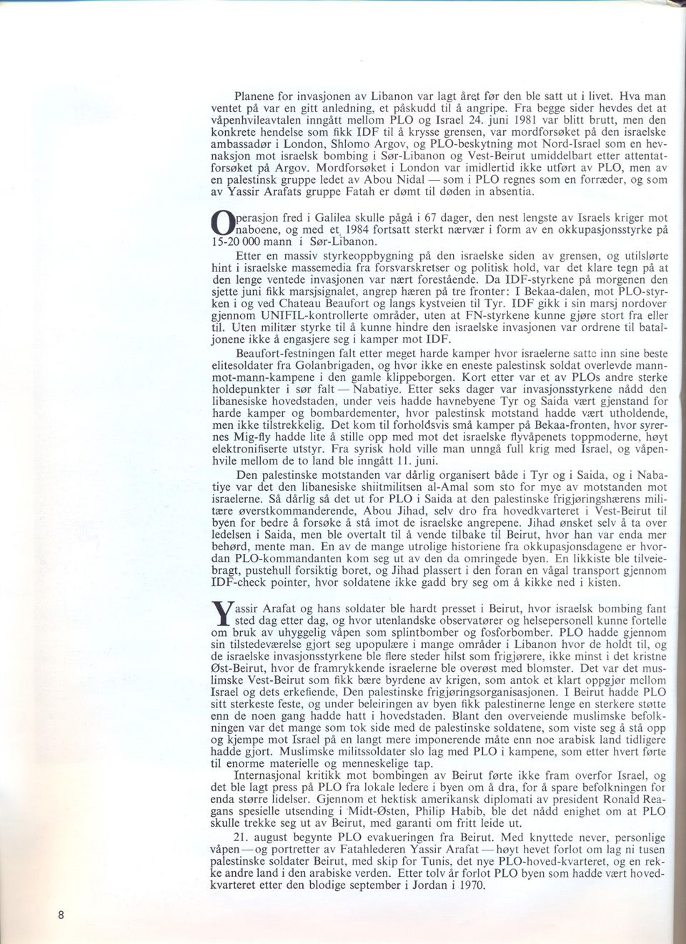 juni 1981 var blitt brutt, men den konkrete hendelse som fikk IDF til å krysse grensen, var mordforsøket på den israelske ambassadør i London, Shlomo Argov, og PLO-beskytning mot Nord-Israel som en