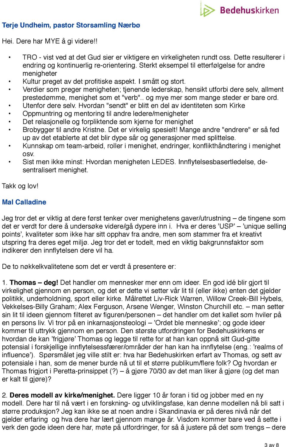 Verdier som preger menigheten; tjenende lederskap, hensikt utforbi dere selv, allment prestedømme, menighet som et "verb".. og mye mer som mange steder er bare ord. Utenfor dere selv.