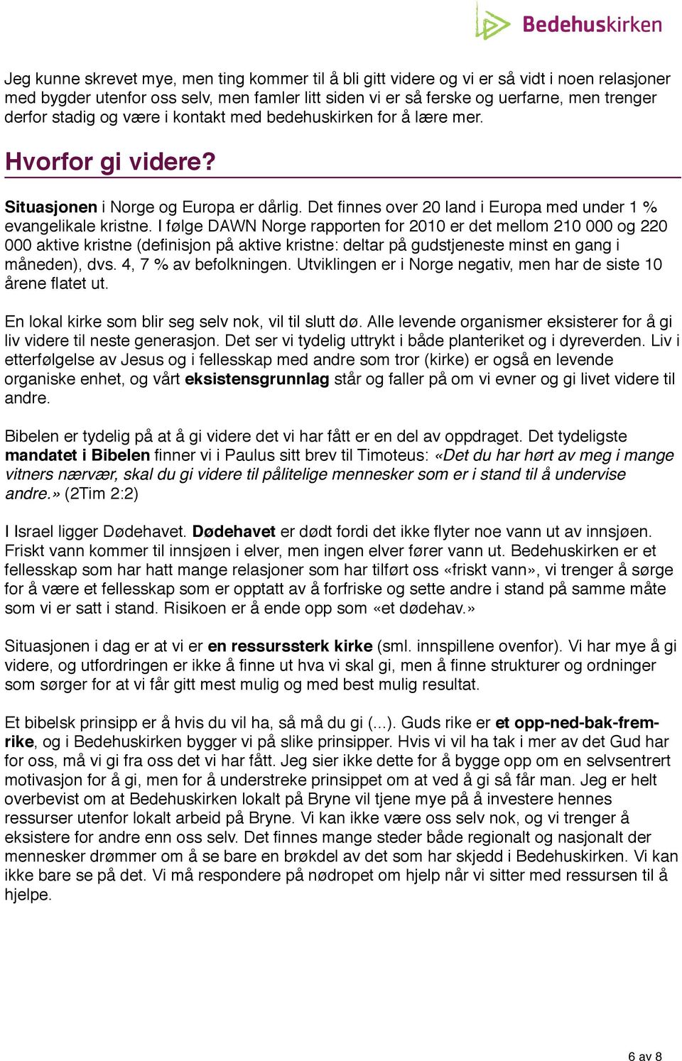 I følge DAWN Norge rapporten for 2010 er det mellom 210 000 og 220 000 aktive kristne (definisjon på aktive kristne: deltar på gudstjeneste minst en gang i måneden), dvs. 4, 7 % av befolkningen.