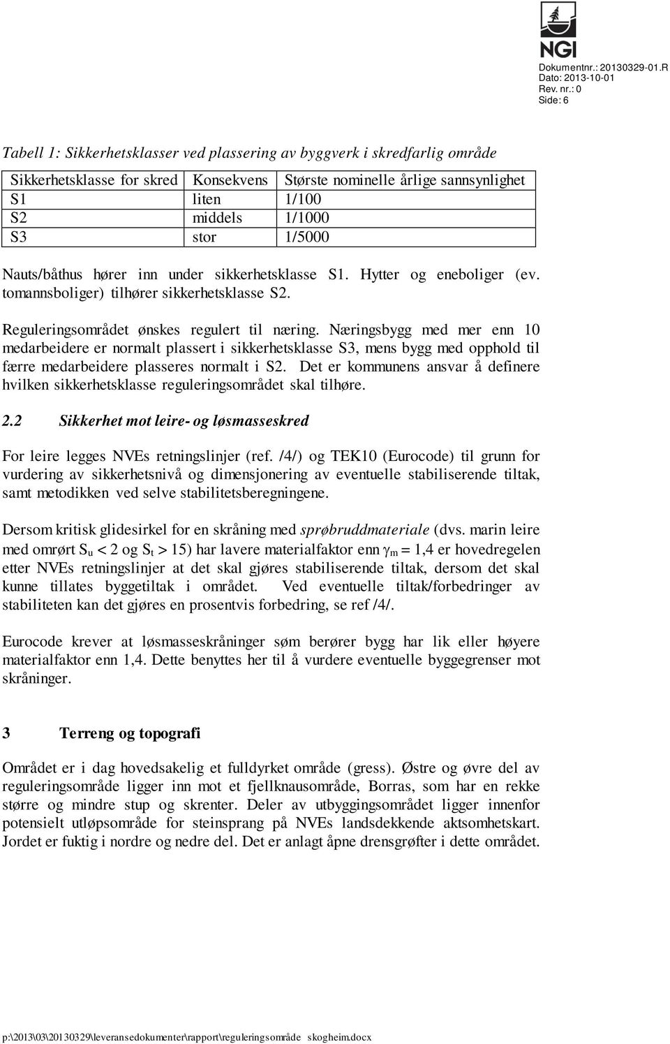 S3 stor 1/5000 Nauts/båthus hører inn under sikkerhetsklasse S1. Hytter og eneboliger (ev. tomannsboliger) tilhører sikkerhetsklasse S2. Reguleringsområdet ønskes regulert til næring.