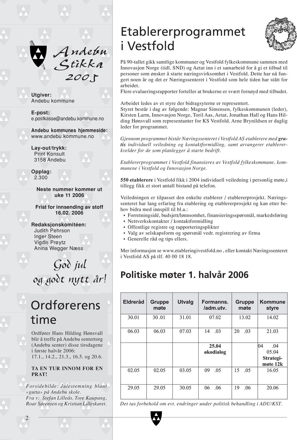 2006 Redaksjonskomitéen: Judith Pehrson Inger Steen Vigdis Prøytz Anina Wegger Næss God jul og godt nytt år!