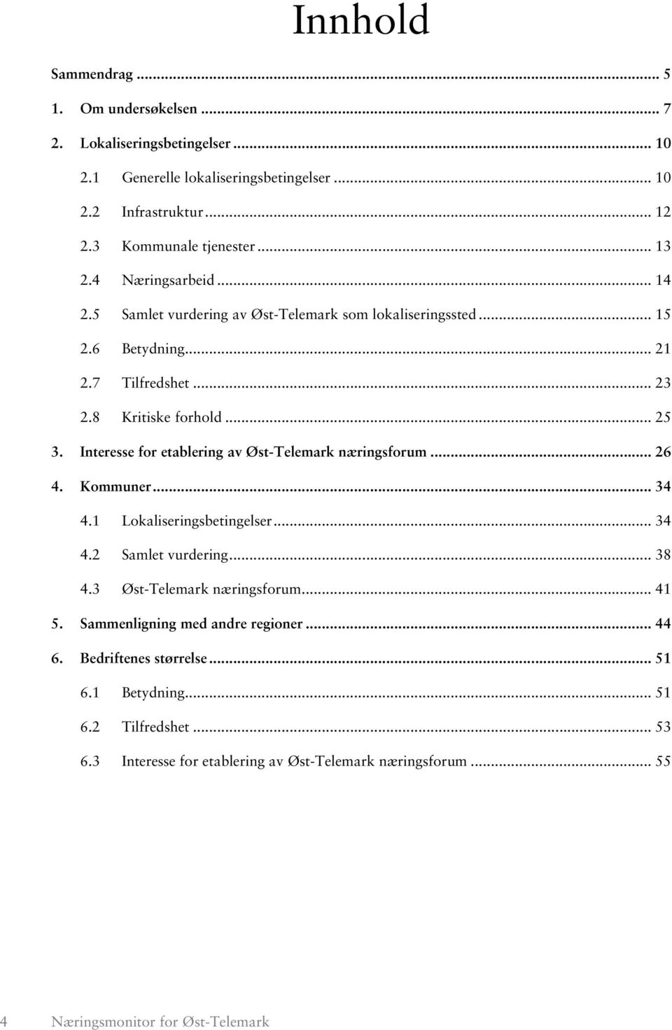 Interesse for etablering av Øst-Telemark næringsforum... 26 4. Kommuner... 34 4.1 Lokaliseringsbetingelser... 34 4.2 Samlet vurdering... 38 4.3 Øst-Telemark næringsforum... 41 5.