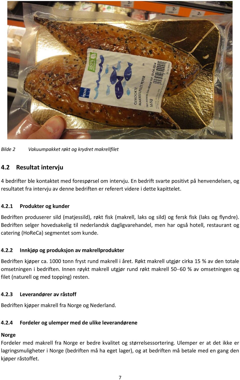 1 Produkter og kunder Bedriften produserer sild (matjessild), røkt fisk (makrell, laks og sild) og fersk fisk (laks og flyndre).