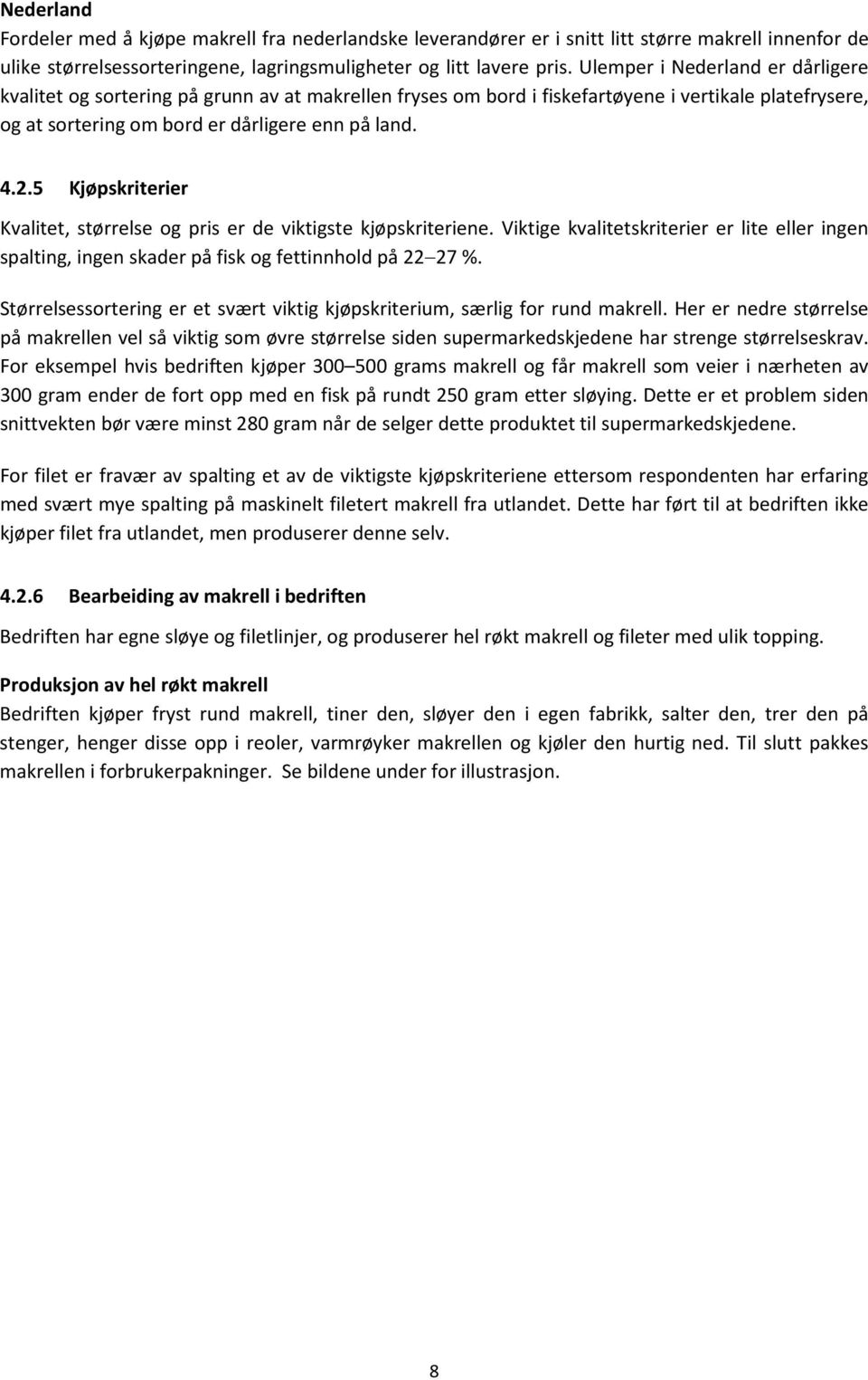 5 Kjøpskriterier Kvalitet, størrelse og pris er de viktigste kjøpskriteriene. Viktige kvalitetskriterier er lite eller ingen spalting, ingen skader på fisk og fettinnhold på 22 27 %.