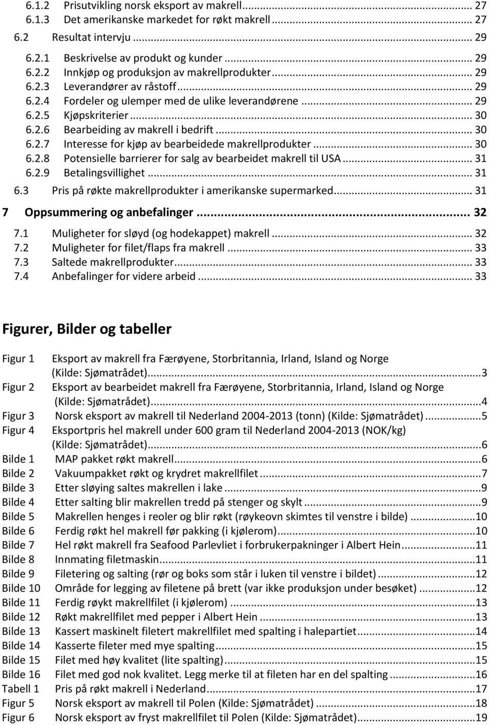 .. 30 6.2.8 Potensielle barrierer for salg av bearbeidet makrell til USA... 31 6.2.9 Betalingsvillighet... 31 6.3 Pris på røkte makrellprodukter i amerikanske supermarked.