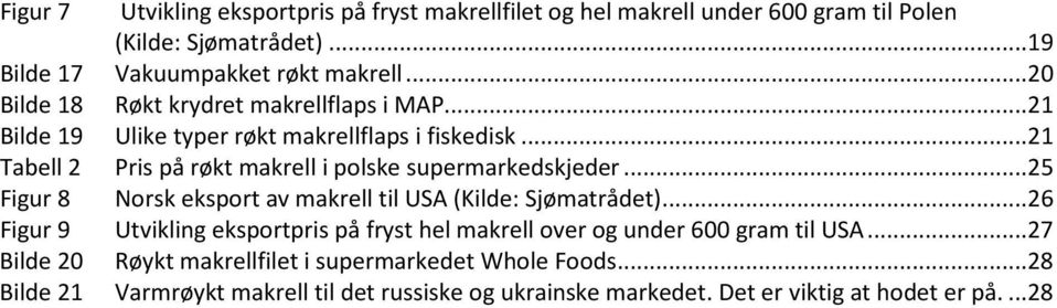 ..21 Tabell 2 Pris på røkt makrell i polske supermarkedskjeder...25 Figur 8 Norsk eksport av makrell til USA (Kilde: Sjømatrådet).