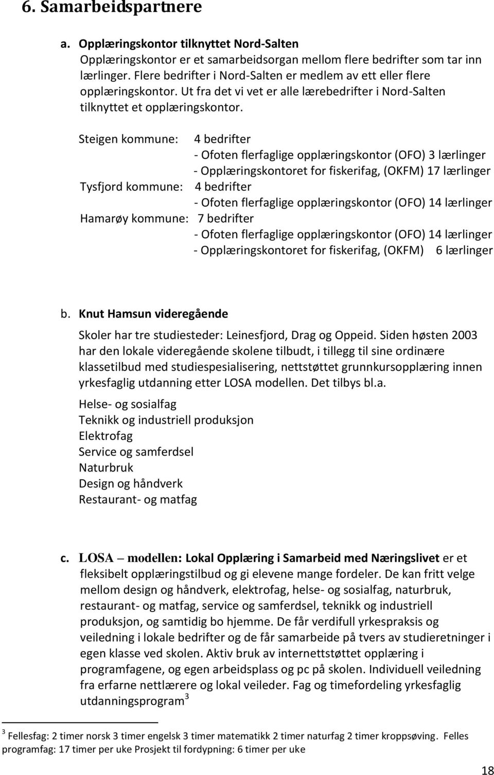 Steigen kommune: 4 bedrifter - Ofoten flerfaglige opplæringskontor (OFO) 3 lærlinger - Opplæringskontoret for fiskerifag, (OKFM) 17 lærlinger Tysfjord kommune: 4 bedrifter - Ofoten flerfaglige