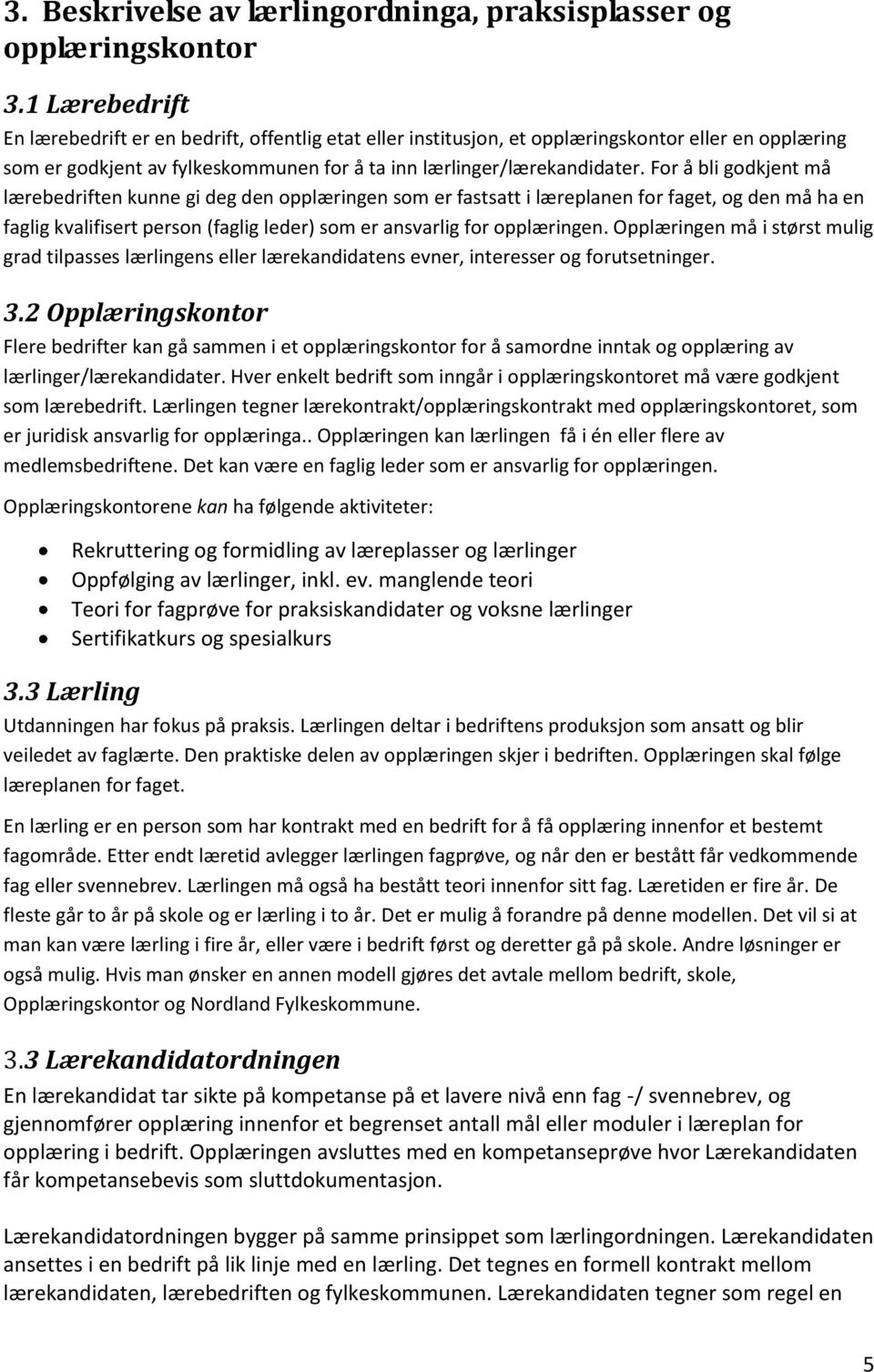 For å bli godkjent må lærebedriften kunne gi deg den opplæringen som er fastsatt i læreplanen for faget, og den må ha en faglig kvalifisert person (faglig leder) som er ansvarlig for opplæringen.